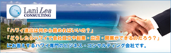 「ハワイ進出は何から始めればいいの？」
「どうしたらハワイで会社設立や起業・出店・開業ができるのだろう？」
 にお答えするハワイ専門のビジネス・コンサルティング会社です。